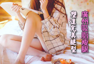廣州吸脂瘦腿塑造完美腿型