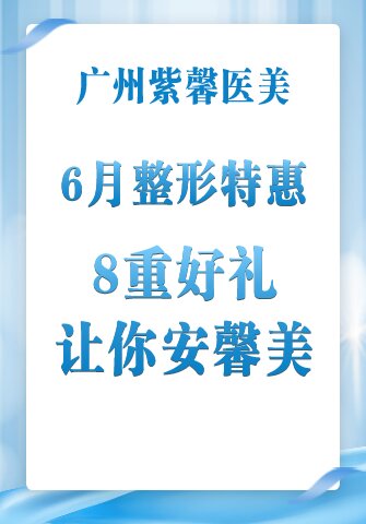 6月整形特惠 广州紫馨医美8重好礼让你安馨美