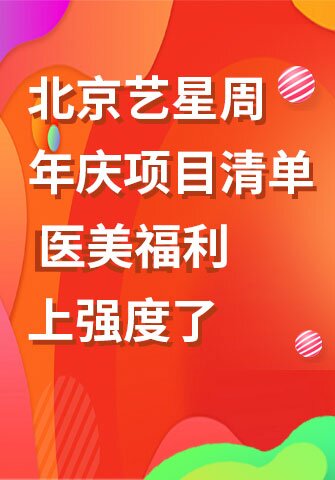 北京艺星周年庆项目清单 医美福利上强度了