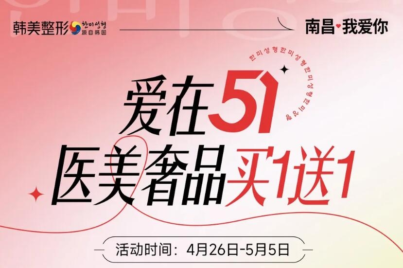 南昌韓美整形愛(ài)在51  醫(yī)美奢品買(mǎi)1送1