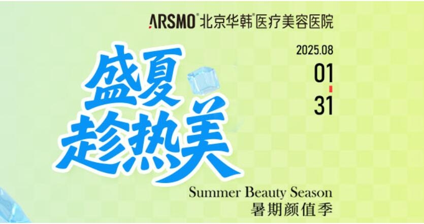 盛夏顏值狂歡！北京華韓暑期特惠，變美“趁熱打鐵”