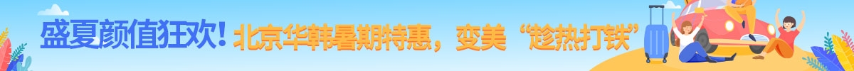 盛夏顏值狂歡！北京華韓暑期特惠，變美“趁熱打鐵”
