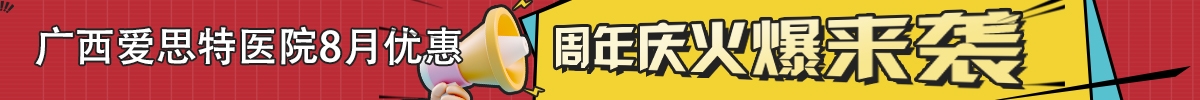廣西愛思特醫(yī)院8月優(yōu)惠 周年慶火爆來襲
