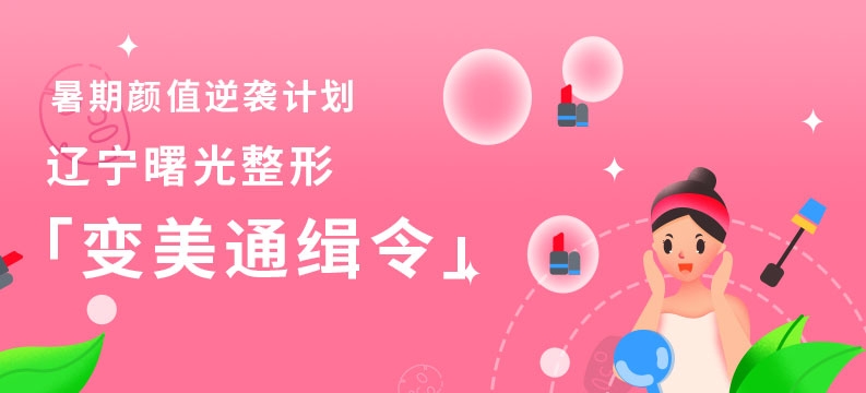 暑期顏值逆襲計劃 | 遼寧曙光整形「變美通緝令」